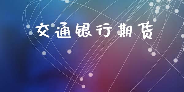 交通银行期货_https://m.jnkyh.com_股指期货_第1张