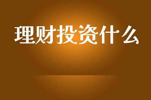 理财投资什么_https://m.jnkyh.com_股票交易_第1张
