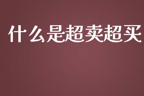 什么是超卖超买_https://m.jnkyh.com_股票交易_第1张