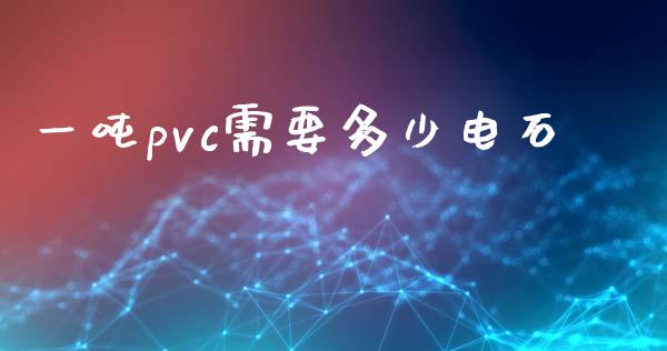 一吨pvc需要多少电石_https://m.jnkyh.com_股指期货_第1张