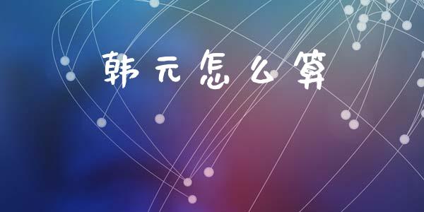 韩元怎么算_https://m.jnkyh.com_股票交易_第1张