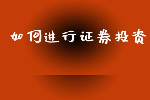 如何进行证券投资_https://m.jnkyh.com_国际原油_第1张