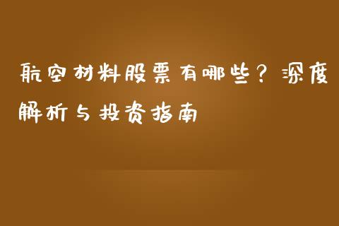 航空材料股票有哪些?深度解析与投资指南_股票交易_第1张_股指期货_期货开户条件_国际原油_股票交易 航空材料股票有哪些?深度解析与投资指南_https://m.jnkyh.com_股票交易_第1张