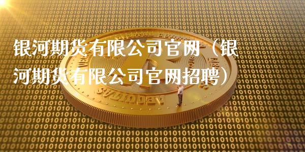 银河期货有限公司官网（银河期货有限公司官网招聘）_https://m.jnkyh.com_股票交易_第1张