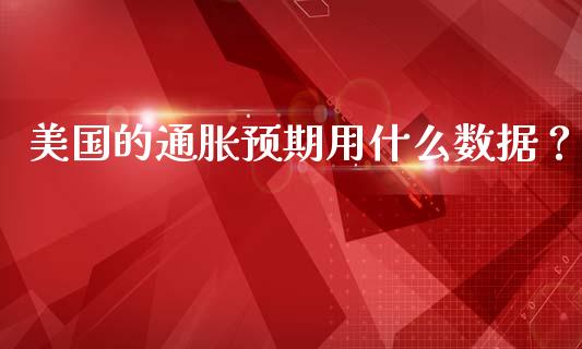 美国的通胀预期用什么数据？_https://m.jnkyh.com_期货开户条件_第1张