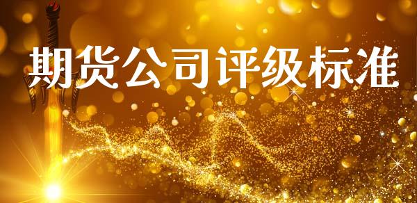 期货公司评级标准_https://m.jnkyh.com_期货开户条件_第1张