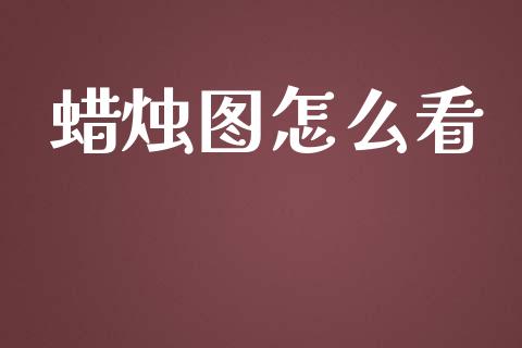 蜡烛图怎么看_https://m.jnkyh.com_股指期货_第1张