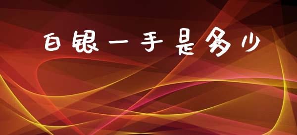 白银一手是多少_https://m.jnkyh.com_国际原油_第1张