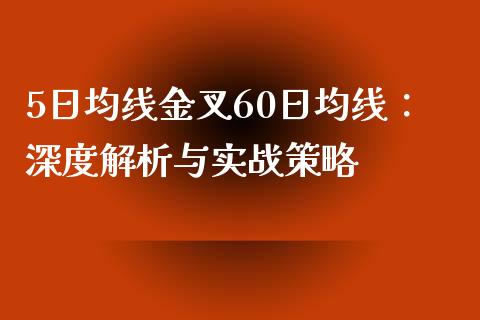 5日均线金叉60日均线：深度解析与实战策略_https://m.jnkyh.com_股票交易_第1张