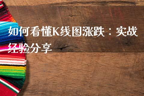 如何看懂K线图涨跌：实战经验分享_https://m.jnkyh.com_期货开户条件_第1张