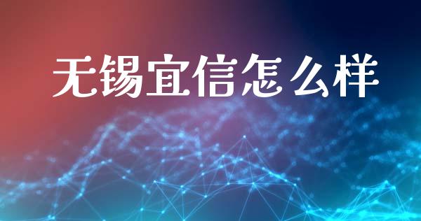 无锡宜信怎么样_https://m.jnkyh.com_股票交易_第1张