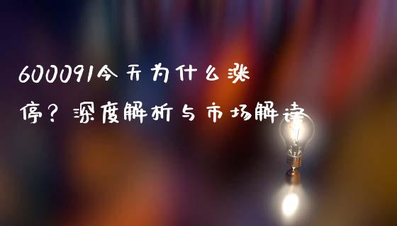 600091今天为什么涨停？深度解析与市场解读_https://m.jnkyh.com_股票交易_第1张