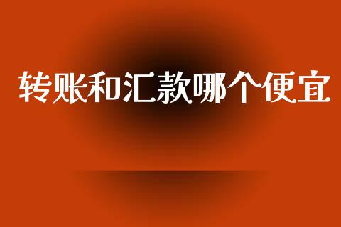转账和汇款哪个便宜_https://m.jnkyh.com_股票交易_第1张