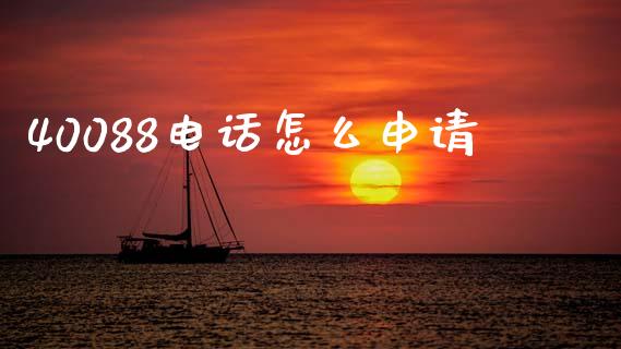 40088电话怎么申请_https://m.jnkyh.com_国际原油_第1张