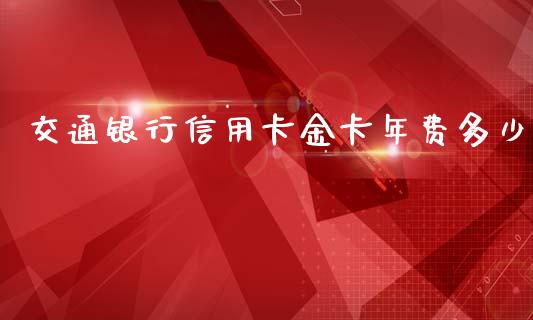 交通银行信用卡金卡年费多少_https://m.jnkyh.com_股票交易_第1张