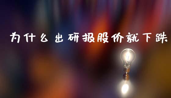 为什么出研报股价就下跌_https://m.jnkyh.com_国际原油_第1张