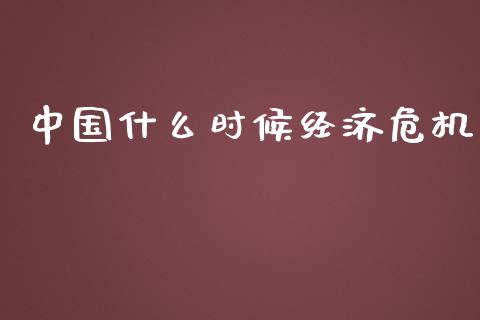 中国什么时候经济危机_https://m.jnkyh.com_股票交易_第1张