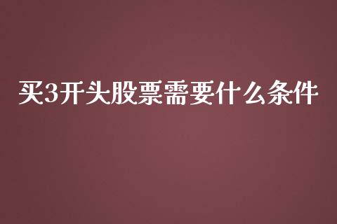 买3开头股票需要什么条件_期货开户条件_第1张_股指期货_期货开户条件_国际原油_股票交易 买3开头股票需要什么条件_https://m.jnkyh.com_期货开户条件_第1张
