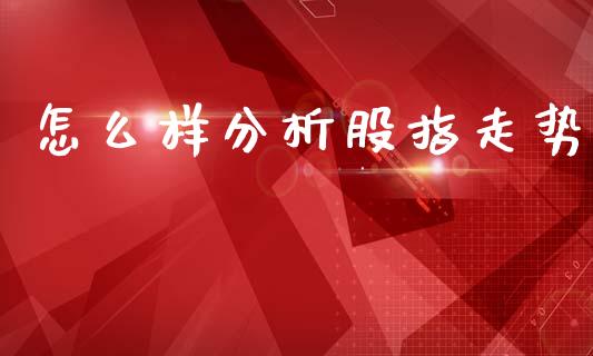 怎么样分析股指走势_https://m.jnkyh.com_国际原油_第1张
