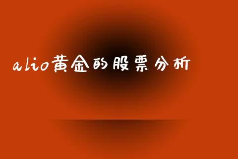 alio黄金的股票分析_https://m.jnkyh.com_国际原油_第1张