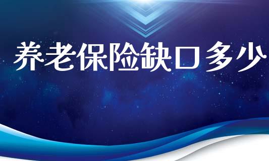 养老保险缺口多少_https://m.jnkyh.com_国际原油_第1张