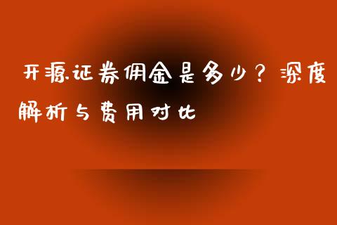 开源证券佣金是多少？深度解析与费用对比_https://m.jnkyh.com_股指期货_第1张
