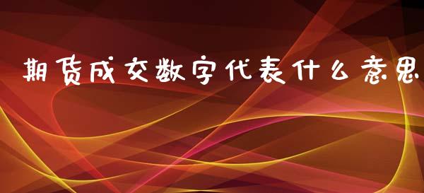 期货成交数字代表什么意思_https://m.jnkyh.com_股票交易_第1张