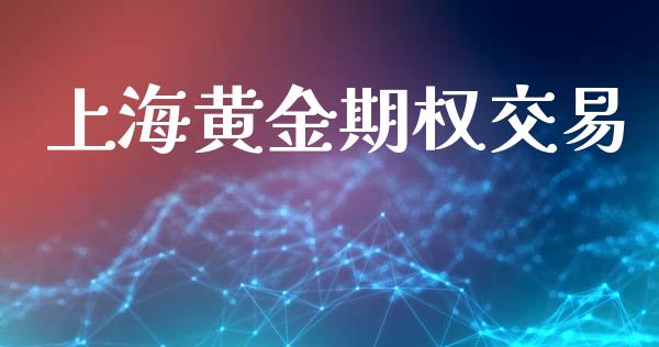 上海黄金期权交易_https://m.jnkyh.com_股指期货_第1张