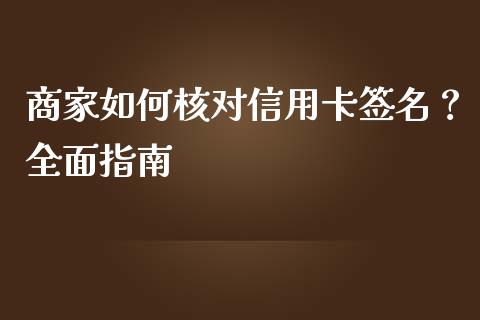 商家如何核对信用卡签名？全面指南_https://m.jnkyh.com_国际原油_第1张