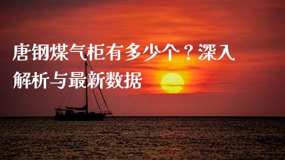唐钢煤气柜有多少个？深入解析与最新数据_https://m.jnkyh.com_股指期货_第1张