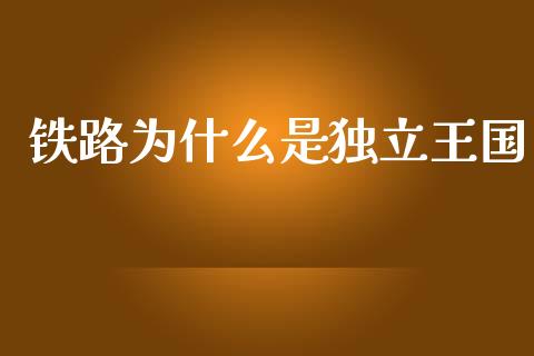 铁路为什么是独立王国_https://m.jnkyh.com_国际原油_第1张