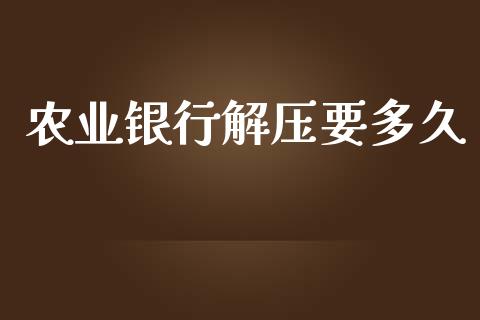 农业银行解压要多久_https://m.jnkyh.com_国际原油_第1张