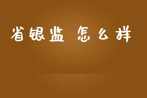 省银监 怎么样_https://m.jnkyh.com_期货开户条件_第1张