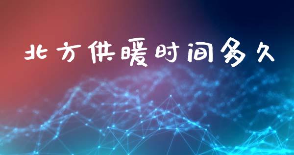 北方供暖时间多久_https://m.jnkyh.com_国际原油_第1张