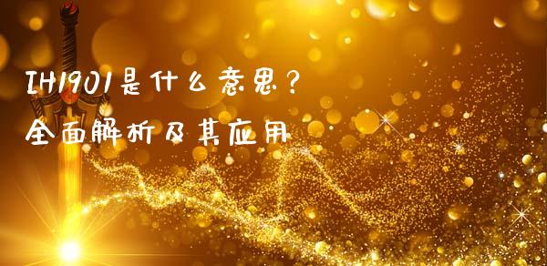 IH1901是什么意思？全面解析及其应用_https://m.jnkyh.com_期货开户条件_第1张