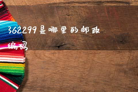 362299是哪里的邮政编码_https://m.jnkyh.com_国际原油_第1张