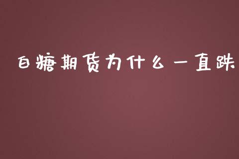 白糖期货为什么一直跌_https://m.jnkyh.com_股指期货_第1张