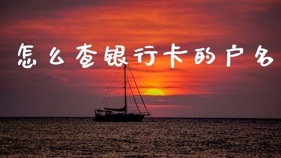 怎么查银行卡的户名_https://m.jnkyh.com_国际原油_第1张