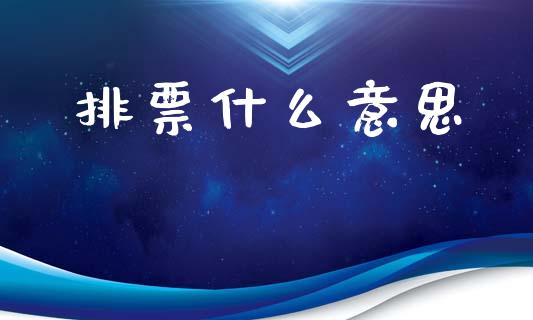 排票什么意思_https://m.jnkyh.com_国际原油_第1张