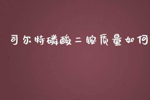 司尔特磷酸二铵质量如何_股票交易_第1张_股指期货_期货开户条件_国际原油_股票交易 司尔特磷酸二铵质量如何_https://m.jnkyh.com_股票交易_第1张