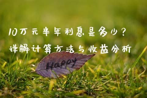 10万元半年利息是多少？详解计算方法与收益分析_https://m.jnkyh.com_期货开户条件_第1张