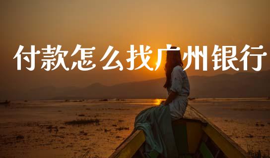 付款怎么找广州银行_https://m.jnkyh.com_股指期货_第1张