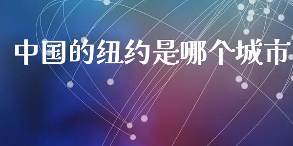 中国的纽约是哪个城市_https://m.jnkyh.com_股指期货_第1张