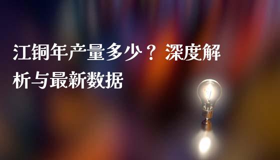 江铜年产量多少？ 深度解析与最新数据_https://m.jnkyh.com_期货开户条件_第1张