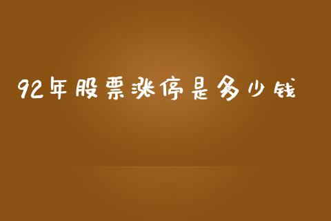 92年股票涨停是多少钱_https://m.jnkyh.com_期货开户条件_第1张