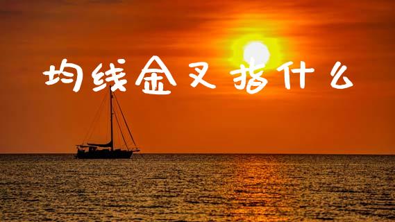 均线金叉指什么_https://m.jnkyh.com_股票交易_第1张