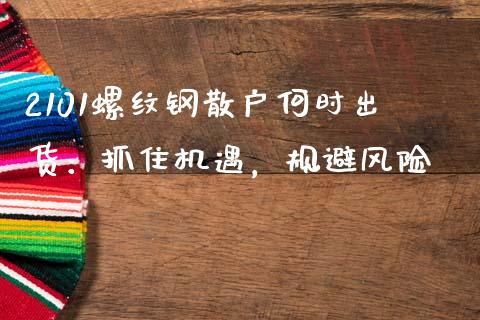 2101螺纹钢散户何时出货：抓住机遇，规避风险_https://m.jnkyh.com_国际原油_第1张