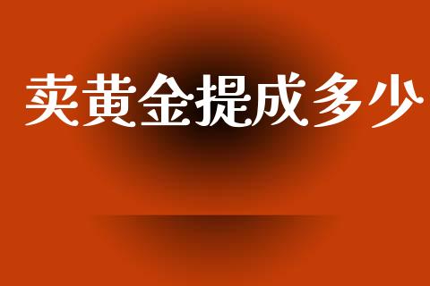 卖黄金提成多少_https://m.jnkyh.com_股票交易_第1张