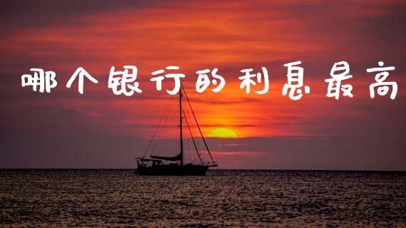 哪个银行的利息最高_https://m.jnkyh.com_期货开户条件_第1张