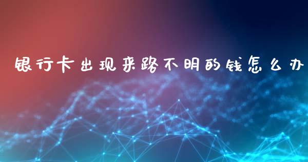 银行卡出现来路不明的钱怎么办_https://m.jnkyh.com_股票交易_第1张
